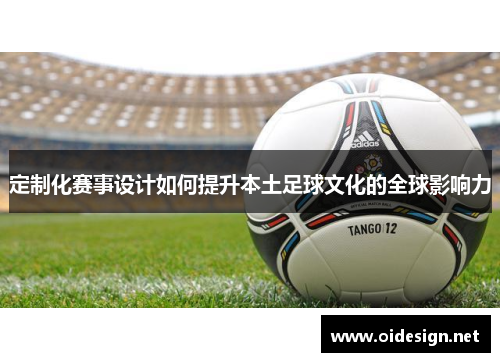 定制化赛事设计如何提升本土足球文化的全球影响力